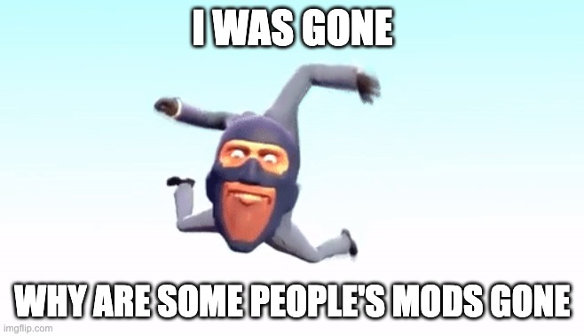 de | I WAS GONE; WHY ARE SOME PEOPLE'S MODS GONE | image tagged in the s p y | made w/ Imgflip meme maker