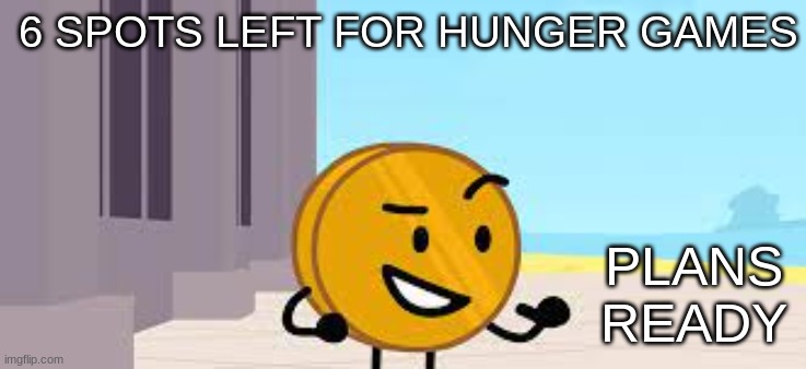 I Have A Plan Coiny | 6 SPOTS LEFT FOR HUNGER GAMES; PLANS READY | image tagged in i have a plan coiny | made w/ Imgflip meme maker
