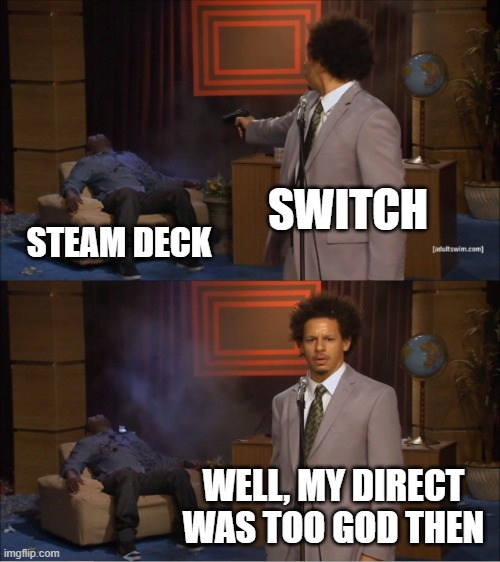 Steam Deck was very hyped, then died 1 day after release | SWITCH; STEAM DECK; WELL, MY DIRECT WAS TOO GOD THEN | image tagged in memes,who killed hannibal,gaming | made w/ Imgflip meme maker