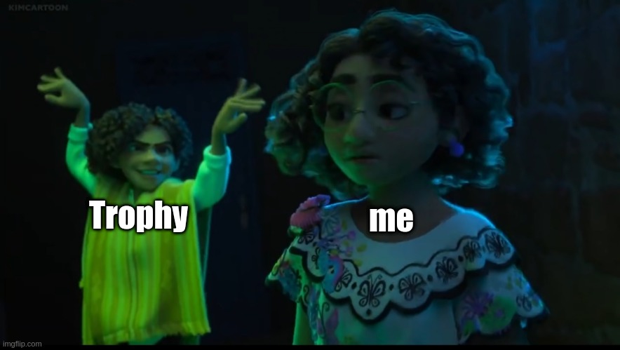 An Inanimate Insanity meme | me; Trophy | image tagged in encanto meme features camilo and mirabel | made w/ Imgflip meme maker