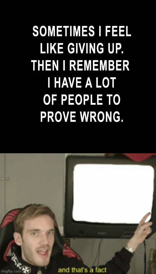 Prove them wrong | image tagged in and that's a fact | made w/ Imgflip meme maker