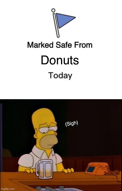 Poor homer | Donuts; (Sigh) | image tagged in memes,marked safe from,homer simpson,donuts,sad | made w/ Imgflip meme maker