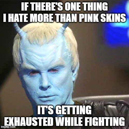 Easily Defeated | IF THERE'S ONE THING I HATE MORE THAN PINK SKINS; IT'S GETTING EXHAUSTED WHILE FIGHTING | image tagged in shran | made w/ Imgflip meme maker