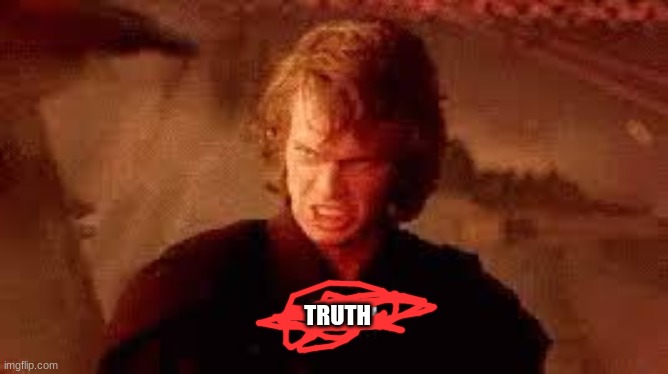 Anakin Liar | TRUTH | image tagged in anakin liar | made w/ Imgflip meme maker