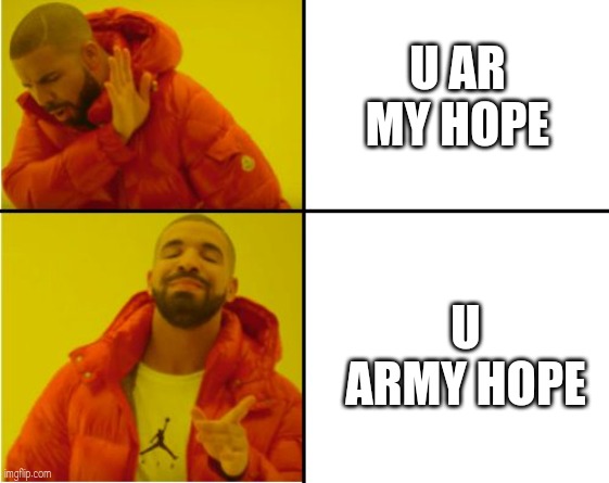 Hobi's user name be like | U AR MY HOPE; U ARMY HOPE | image tagged in drake hotline bling meme | made w/ Imgflip meme maker