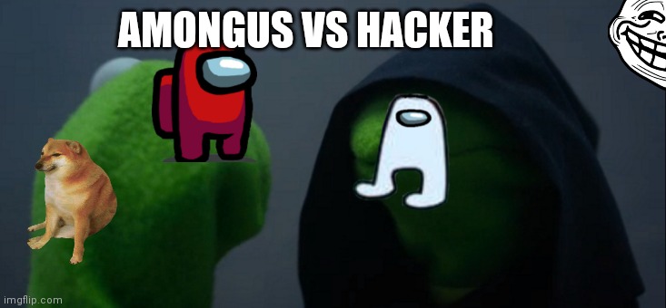 Sus vs hacker sus | AMONGUS VS HACKER | image tagged in memes,evil kermit | made w/ Imgflip meme maker
