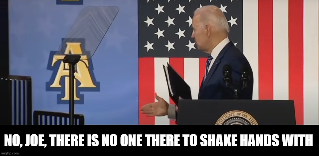 Braindead Biden Shakes Hand With Invisible Person | NO, JOE, THERE IS NO ONE THERE TO SHAKE HANDS WITH | image tagged in braindead biden shakes hand with invisible person | made w/ Imgflip meme maker