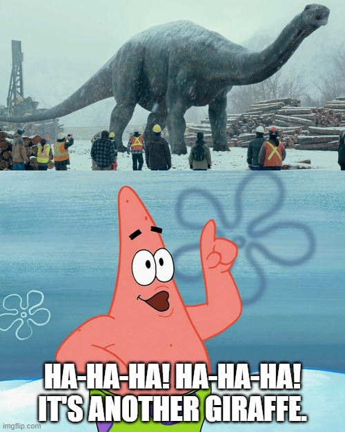 Patrick Meets Apatosaurus | HA-HA-HA! HA-HA-HA! IT'S ANOTHER GIRAFFE. | image tagged in patrick star,jurassic park,jurassic world,dinosaurs | made w/ Imgflip meme maker