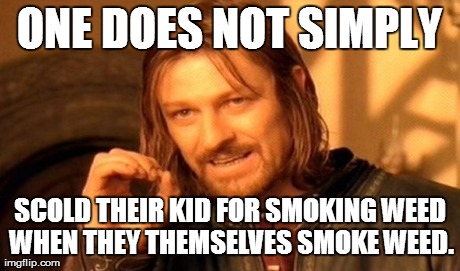 One Does Not Simply Meme | ONE DOES NOT SIMPLY SCOLD THEIR KID FOR SMOKING WEED WHEN THEY THEMSELVES SMOKE WEED. | image tagged in memes,one does not simply | made w/ Imgflip meme maker