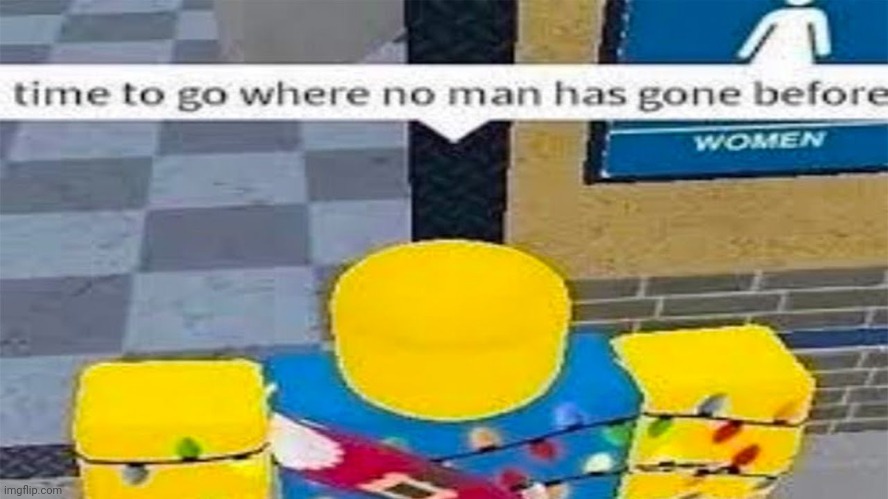Time To Go Where No Man Has Gone Before | image tagged in time to go where no man has gone before | made w/ Imgflip meme maker