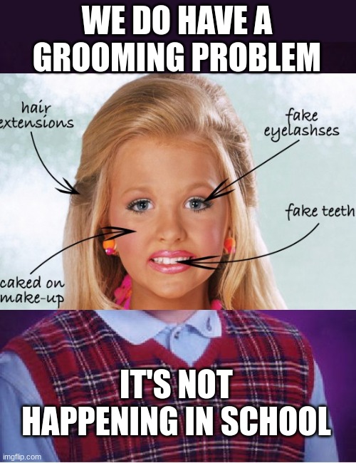 Upset about children being sexualized? Legislate child pageants! | WE DO HAVE A GROOMING PROBLEM; IT'S NOT HAPPENING IN SCHOOL | image tagged in memes,bad luck brian,pageants,beauty,pedophilia | made w/ Imgflip meme maker