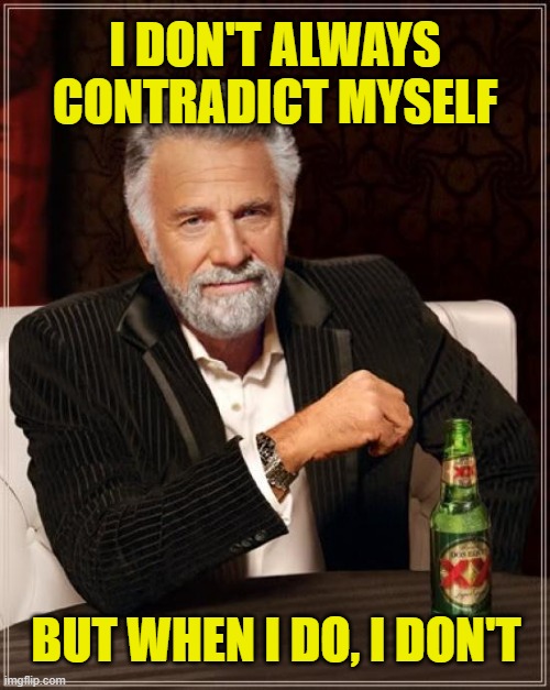 I don't always except when I do |  I DON'T ALWAYS CONTRADICT MYSELF; BUT WHEN I DO, I DON'T | image tagged in memes,the most interesting man in the world,contradiction | made w/ Imgflip meme maker