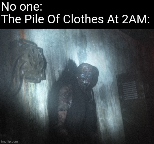 Is It My Clothes Or Is It A Person??? | No one:
The Pile Of Clothes At 2AM: | image tagged in scp 106 | made w/ Imgflip meme maker