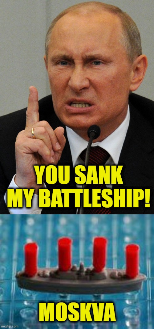 You Sank My Battleship? |  YOU SANK MY BATTLESHIP! MOSKVA | image tagged in ukraine | made w/ Imgflip meme maker
