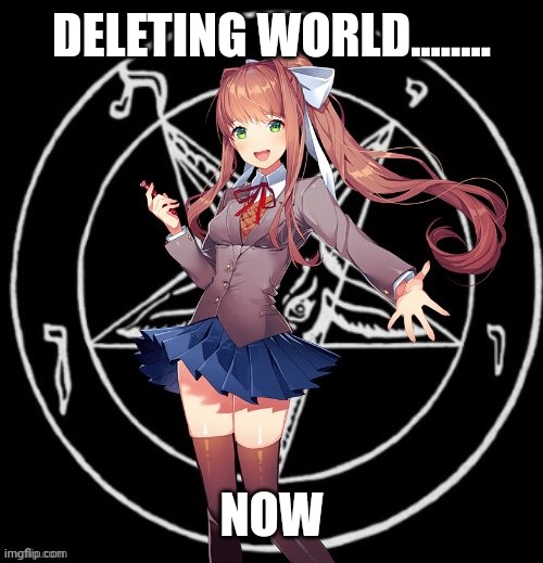 demonika | DELETING WORLD........ NOW | image tagged in demonika | made w/ Imgflip meme maker