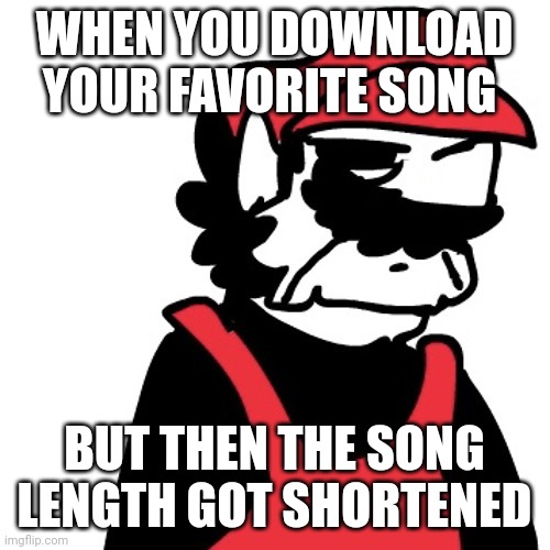 Happened to me today twice or more i dunno | WHEN YOU DOWNLOAD YOUR FAVORITE SONG; BUT THEN THE SONG LENGTH GOT SHORTENED | image tagged in dissapointed mx | made w/ Imgflip meme maker