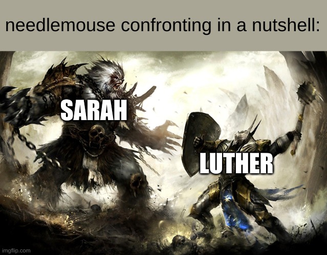 forgor tom and kyle ? | needlemouse confronting in a nutshell:; SARAH; LUTHER | made w/ Imgflip meme maker
