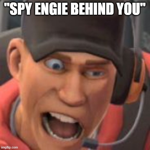 scoot | "SPY ENGIE BEHIND YOU" | image tagged in scoot | made w/ Imgflip meme maker