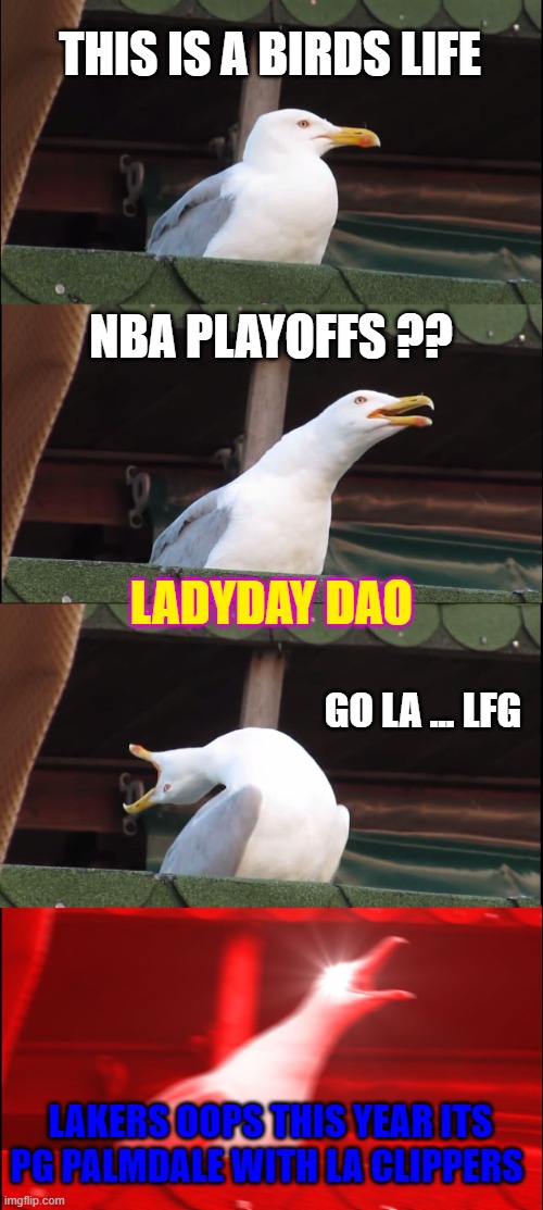 GOOD FRIDAY | THIS IS A BIRDS LIFE; NBA PLAYOFFS ?? LADYDAY DAO; GO LA ... LFG; LAKERS OOPS THIS YEAR ITS PG PALMDALE WITH LA CLIPPERS | image tagged in memes,inhaling seagull | made w/ Imgflip meme maker
