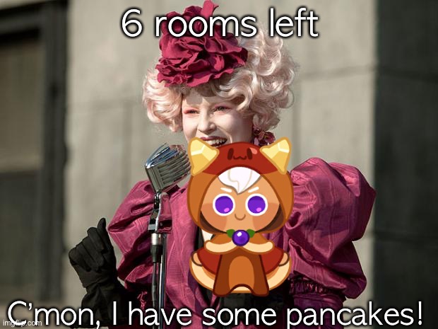 hunger games | 6 rooms left; C’mon, I have some pancakes! | image tagged in hunger games | made w/ Imgflip meme maker