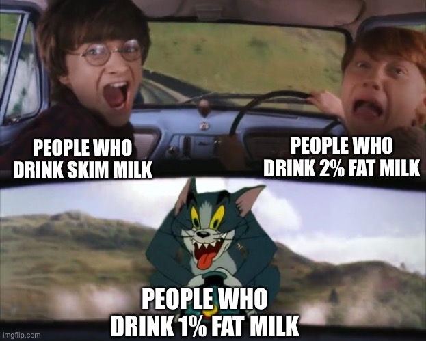 Tom chasing Harry and Ron Weasly | PEOPLE WHO DRINK 2% FAT MILK; PEOPLE WHO DRINK SKIM MILK; PEOPLE WHO DRINK 1% FAT MILK | image tagged in tom chasing harry and ron weasly | made w/ Imgflip meme maker