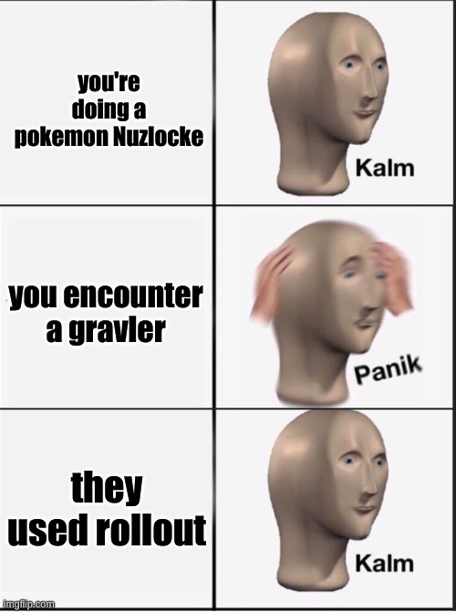 repost kinda | you're doing a pokemon Nuzlocke; you encounter a gravler; they used rollout | image tagged in reverse kalm panik,hot sexy women | made w/ Imgflip meme maker