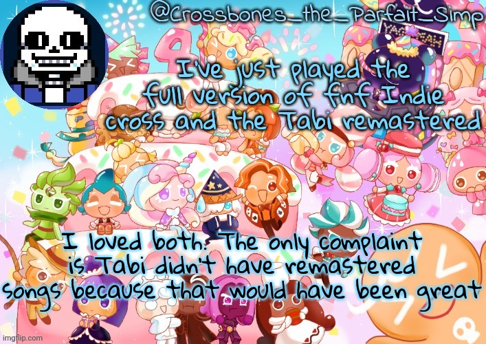Crossbones' birthday template ty sayore | I've just played the full version of fnf Indie cross and the Tabi remastered; I loved both. The only complaint is Tabi didn't have remastered songs because that would have been great | image tagged in crossbones' birthday template ty sayore | made w/ Imgflip meme maker