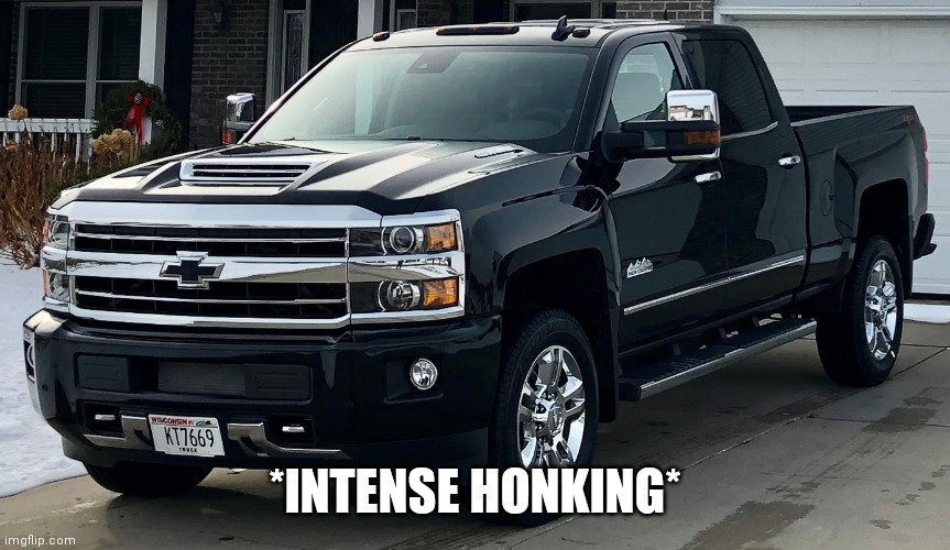 Josh's dream truck | *INTENSE HONKING* | image tagged in josh's dream truck | made w/ Imgflip meme maker