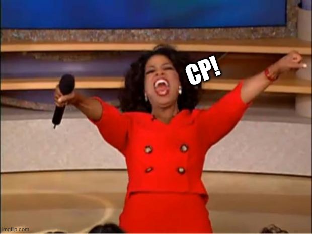 cp | CP! | image tagged in memes,oprah you get a | made w/ Imgflip meme maker