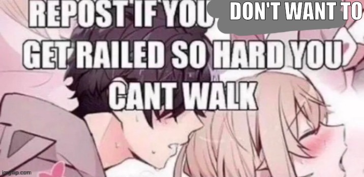 DON'T WANT TO | made w/ Imgflip meme maker