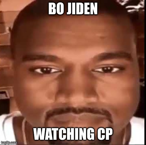 kanye east | BO JIDEN; WATCHING CP | image tagged in kanye,east,north,south,west,urdad | made w/ Imgflip meme maker