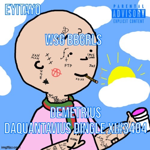 its me | wsg bbgrls; Demetrius Daquantavius Dingle XI#3404 | image tagged in crack caillou temp | made w/ Imgflip meme maker