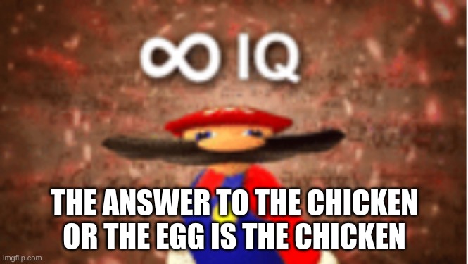 they said it first | THE ANSWER TO THE CHICKEN OR THE EGG IS THE CHICKEN | image tagged in infinite iq,memes,funny | made w/ Imgflip meme maker