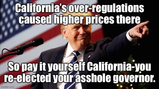 Buck stops over there | California’s over-regulations caused higher prices there So pay it yourself California-you re-elected your asshole governor. | image tagged in buck stops over there | made w/ Imgflip meme maker