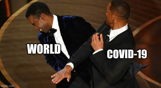 COVID Be Like | WORLD; COVID-19 | image tagged in covid-19,will smith punching chris rock | made w/ Imgflip meme maker