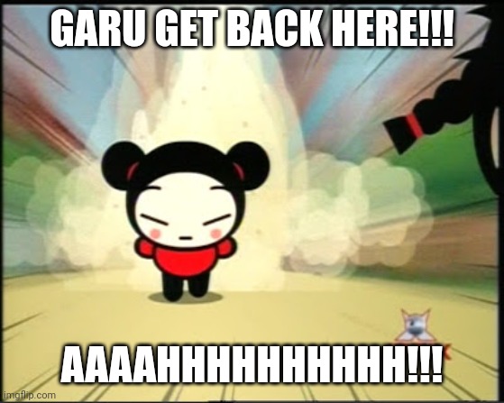 Pucca Naruto run | GARU GET BACK HERE!!! AAAAHHHHHHHHHH!!! | image tagged in pucca naruto run | made w/ Imgflip meme maker