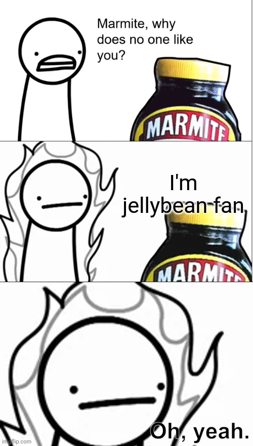 Marmite why does no one like you | I'm jellybean fan | image tagged in marmite why does no one like you | made w/ Imgflip meme maker