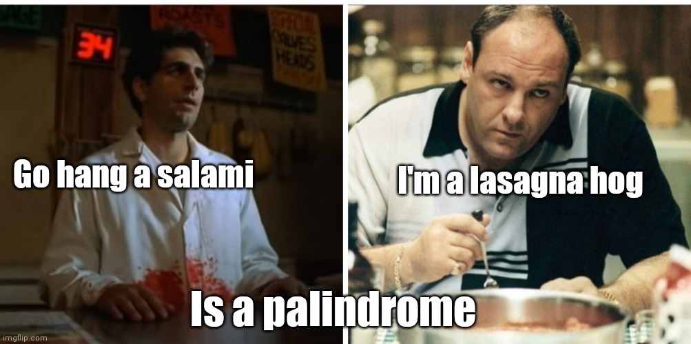 Sopranos palindrome | Go hang a salami; I'm a lasagna hog; Is a palindrome | image tagged in funny | made w/ Imgflip meme maker