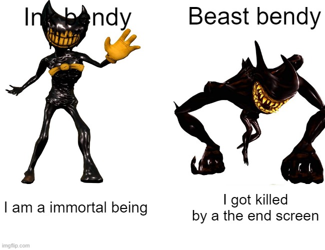 Ink bendy VS Beast bendy | Ink bendy; Beast bendy; I am a immortal being; I got killed by a the end screen | image tagged in memes,buff doge vs cheems | made w/ Imgflip meme maker