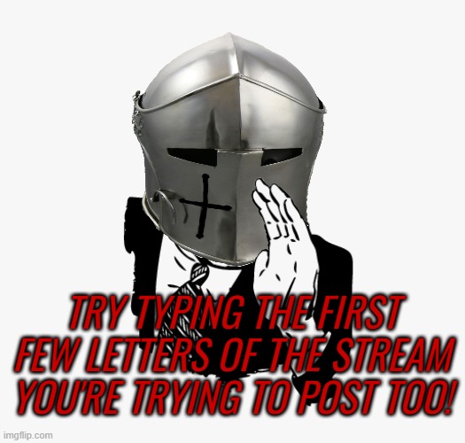 TRY TYPING THE FIRST FEW LETTERS OF THE STREAM YOU'RE TRYING TO POST TOO! | made w/ Imgflip meme maker