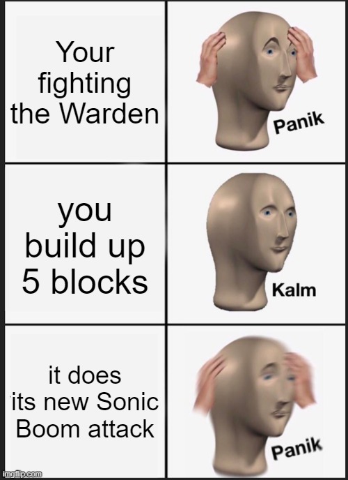 Panik Kalm Panik | Your fighting the Warden; you build up 5 blocks; it does its new Sonic Boom attack | image tagged in memes,panik kalm panik | made w/ Imgflip meme maker