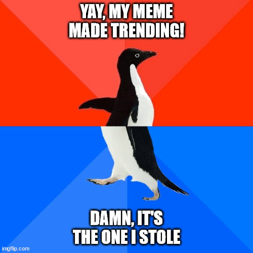 Stop !    Thief ! | YAY, MY MEME MADE TRENDING! DAMN, IT'S THE ONE I STOLE | image tagged in memes,socially awesome awkward penguin | made w/ Imgflip meme maker