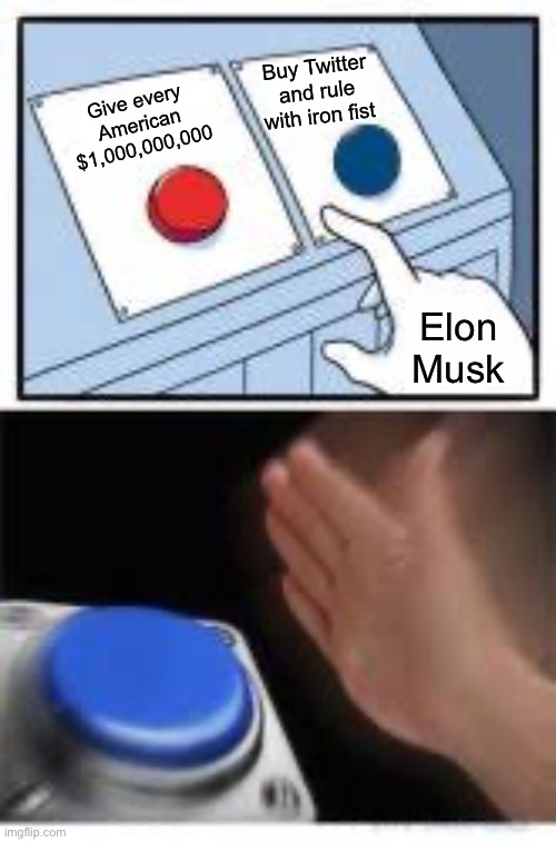 So selfish. Sad. | Buy Twitter and rule with iron fist; Give every American $1,000,000,000; Elon Musk | image tagged in red and blue buttons | made w/ Imgflip meme maker