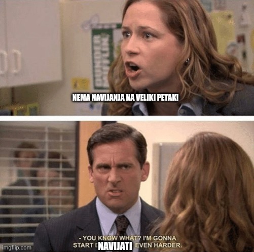 The office start dating her even harder | NEMA NAVIJANJA NA VELIKI PETAK! NAVIJATI | image tagged in the office start dating her even harder | made w/ Imgflip meme maker