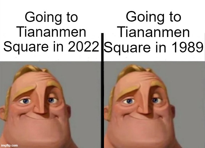 tiananmen | Going to Tiananmen Square in 1989; Going to Tiananmen Square in 2022 | image tagged in teacher's copy | made w/ Imgflip meme maker