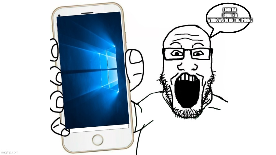 soyjak running windows on a phone | LOOK IM RUNNING WINDOWS 10 ON THE IPHONE | image tagged in soyjak shows his phone | made w/ Imgflip meme maker
