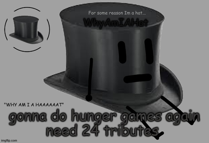 e | gonna do hunger games again
need 24 tributes | image tagged in hat announcement temp | made w/ Imgflip meme maker