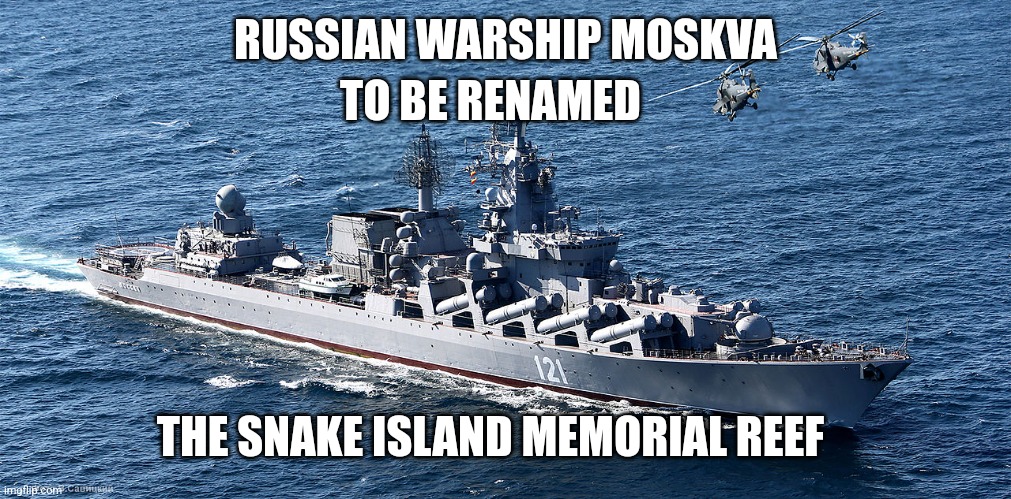 Moskva | TO BE RENAMED; RUSSIAN WARSHIP MOSKVA; THE SNAKE ISLAND MEMORIAL REEF | image tagged in ukraine | made w/ Imgflip meme maker