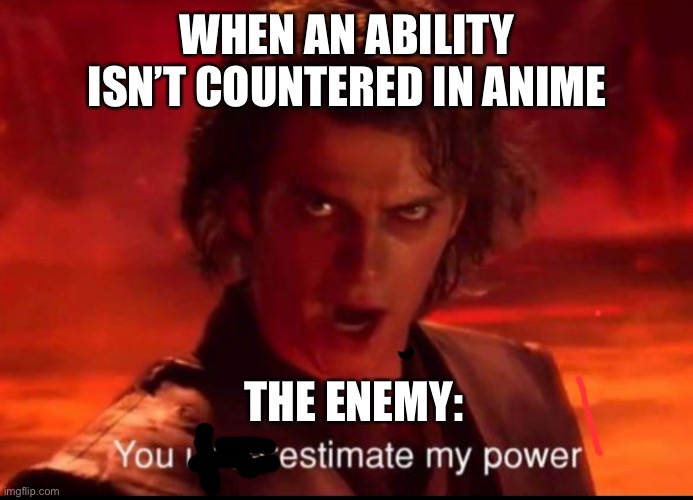 You estimated my power | WHEN AN ABILITY ISN’T COUNTERED IN ANIME; THE ENEMY: | image tagged in you underestimate my power | made w/ Imgflip meme maker