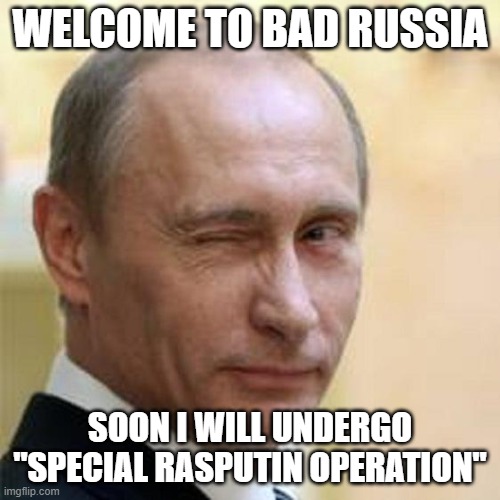 Putin Winking |  WELCOME TO BAD RUSSIA; SOON I WILL UNDERGO "SPECIAL RASPUTIN OPERATION" | image tagged in putin winking | made w/ Imgflip meme maker
